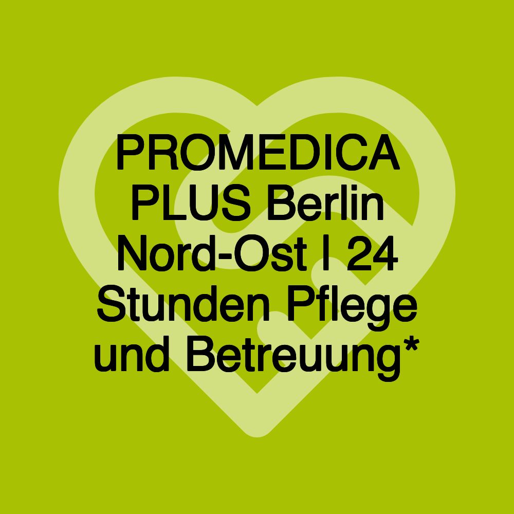 PROMEDICA PLUS Berlin Nord-Ost | 24 Stunden Pflege und Betreuung*