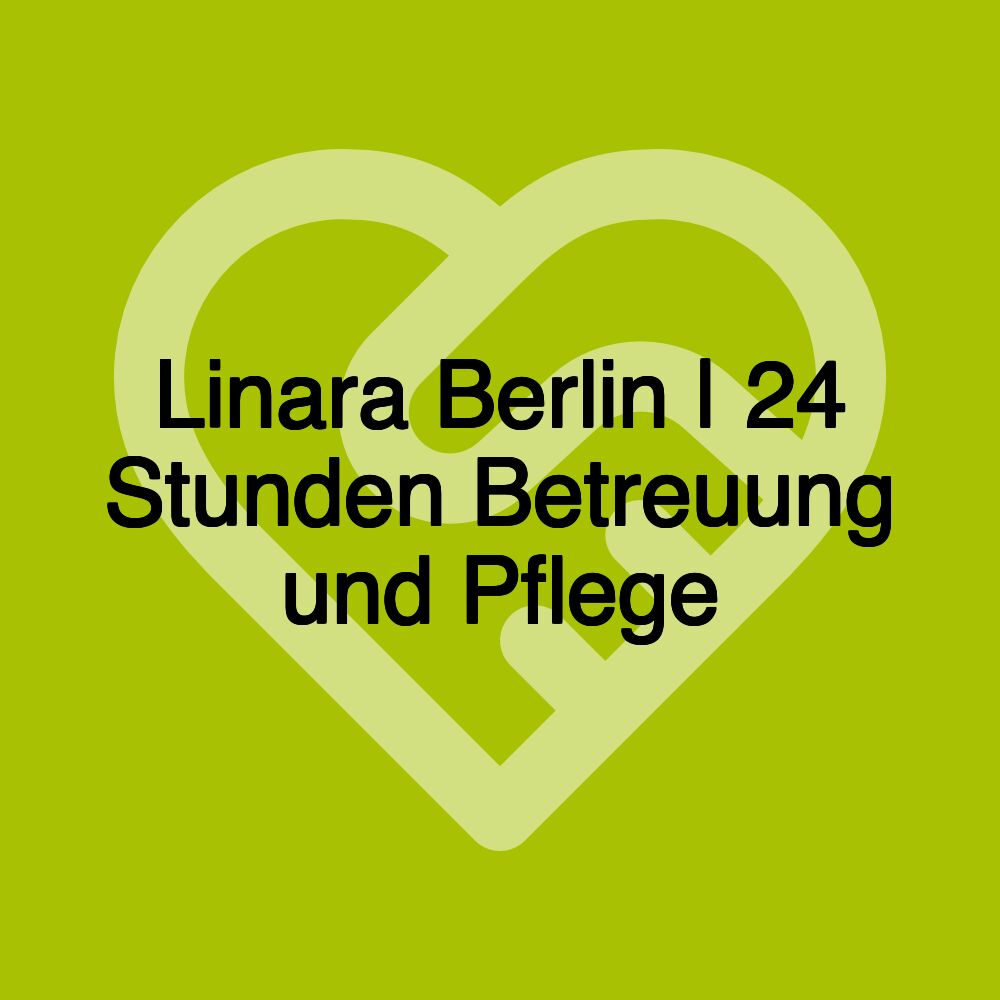 Linara Berlin | 24 Stunden Betreuung und Pflege