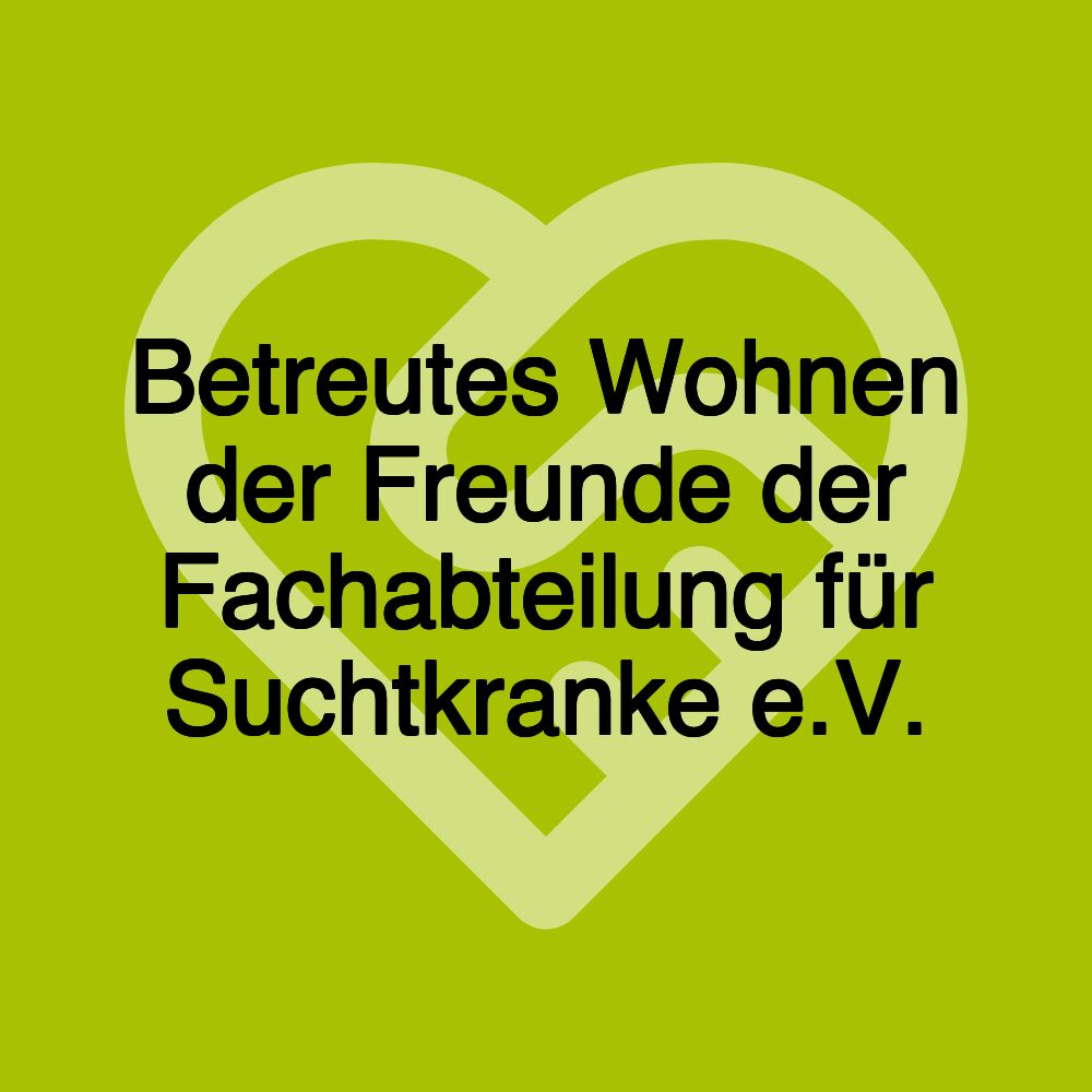 Betreutes Wohnen der Freunde der Fachabteilung für Suchtkranke e.V.