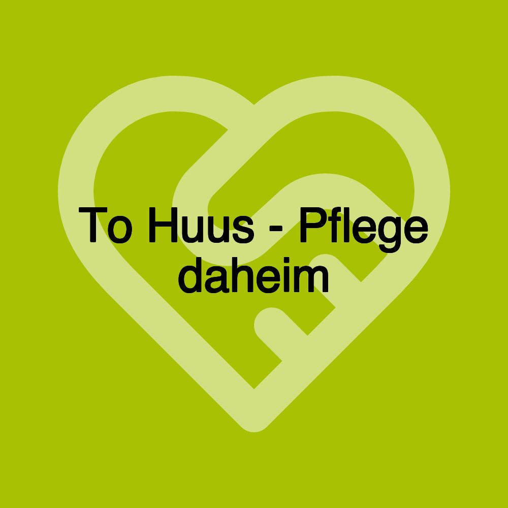 To Huus - Pflege daheim