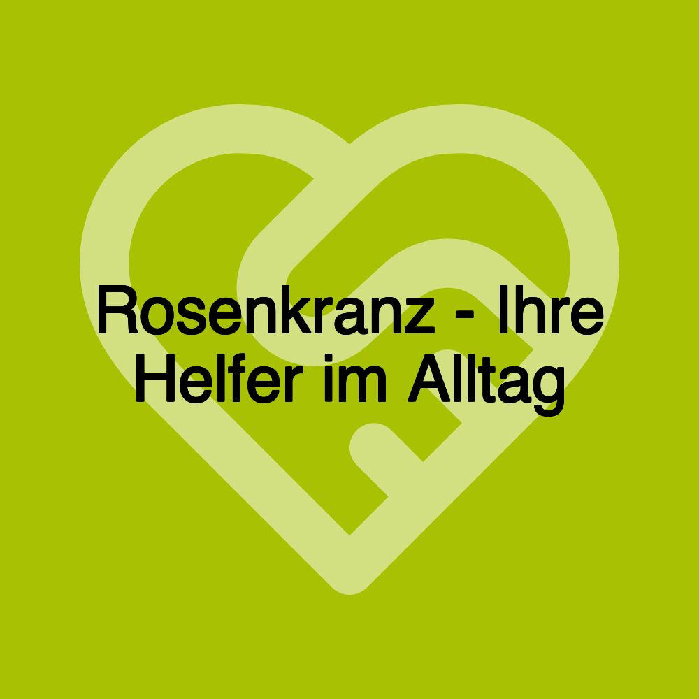 Rosenkranz - Ihre Helfer im Alltag