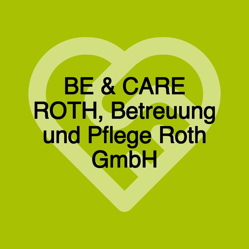 BE & CARE ROTH, Betreuung und Pflege Roth GmbH