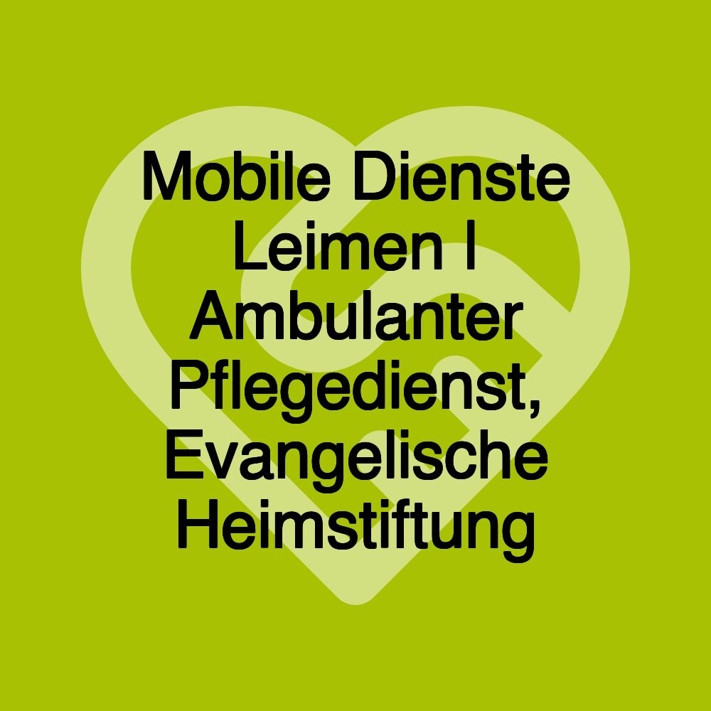 Mobile Dienste Leimen | Ambulanter Pflegedienst, Evangelische Heimstiftung