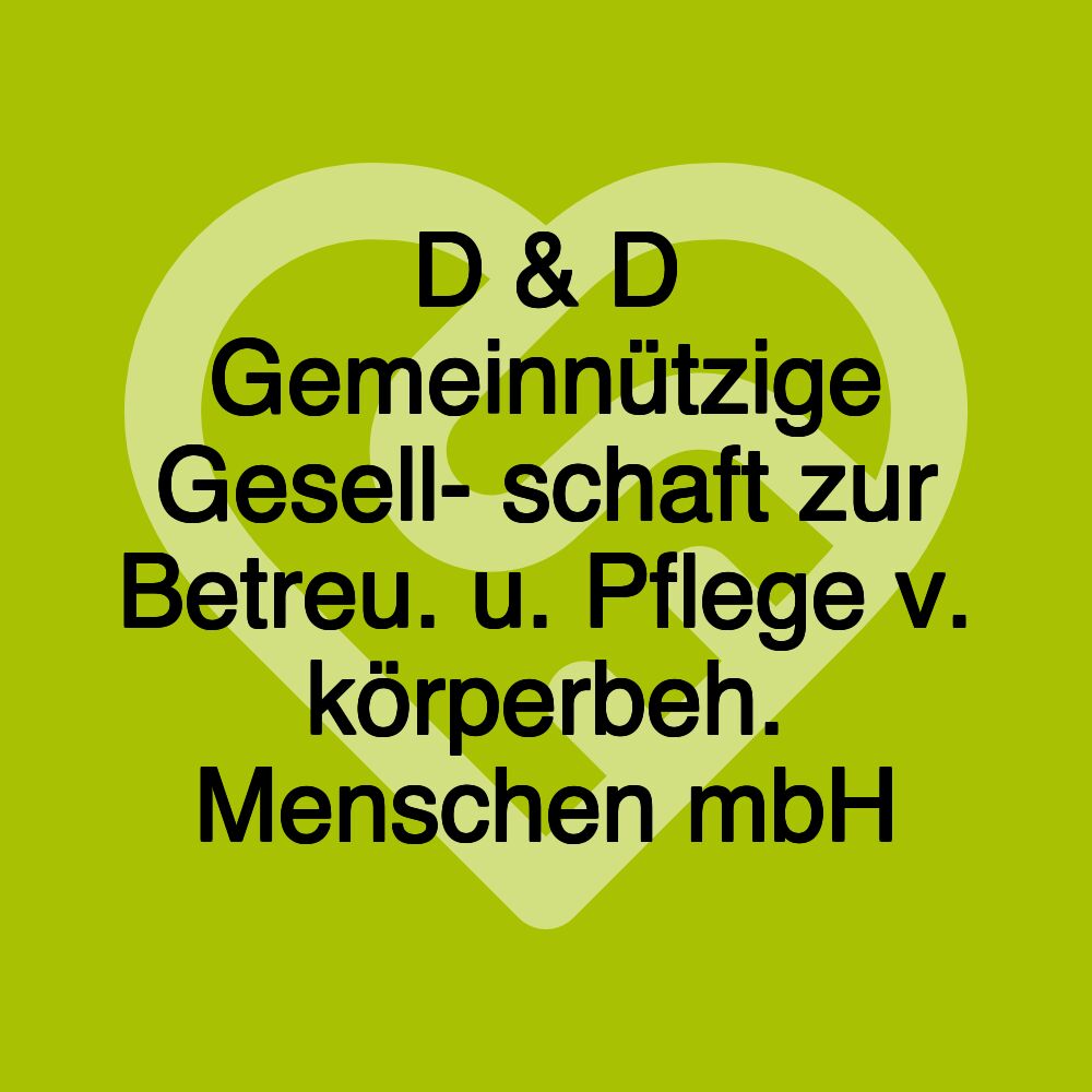 D & D Gemeinnützige Gesell- schaft zur Betreu. u. Pflege v. körperbeh. Menschen mbH