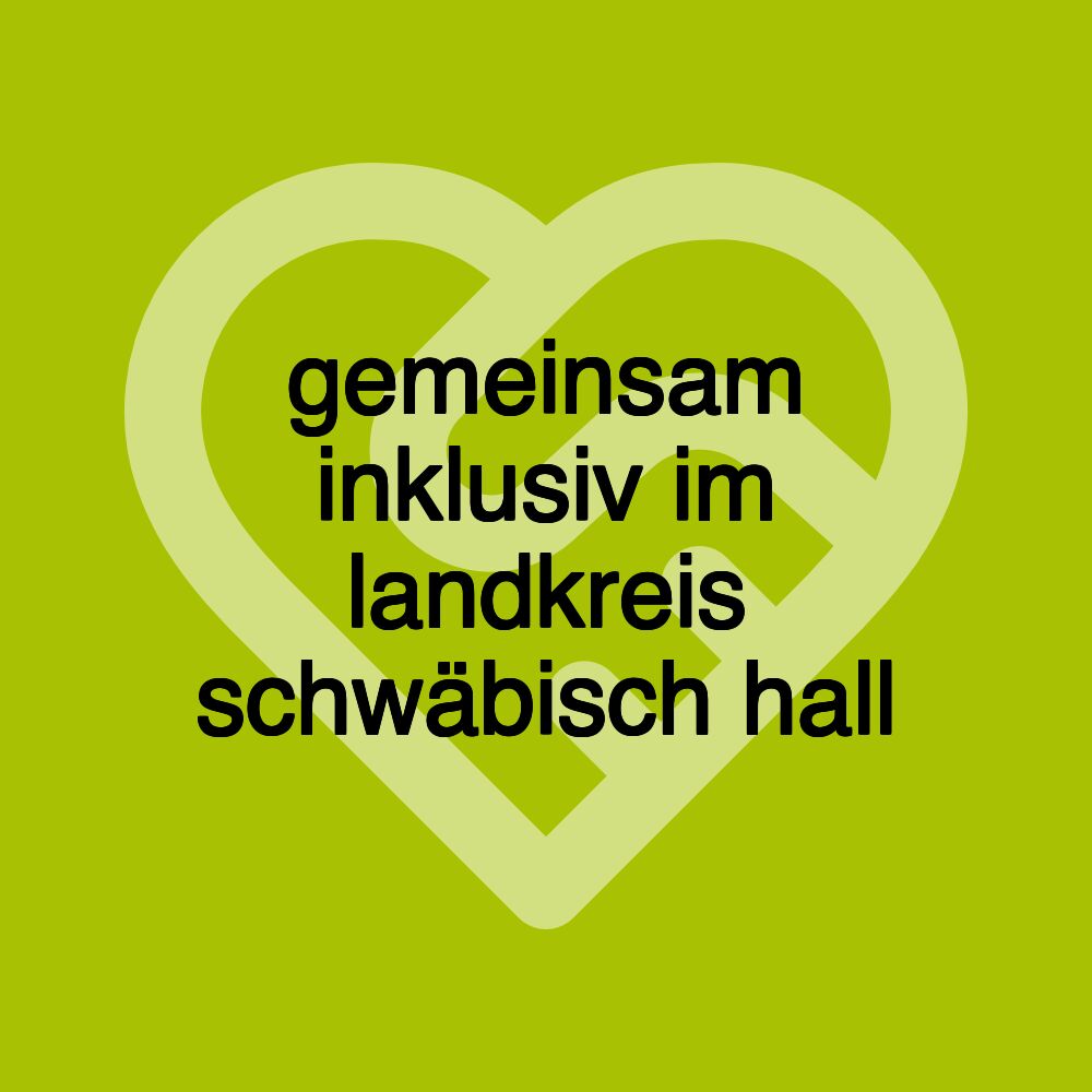 gemeinsam inklusiv im landkreis schwäbisch hall