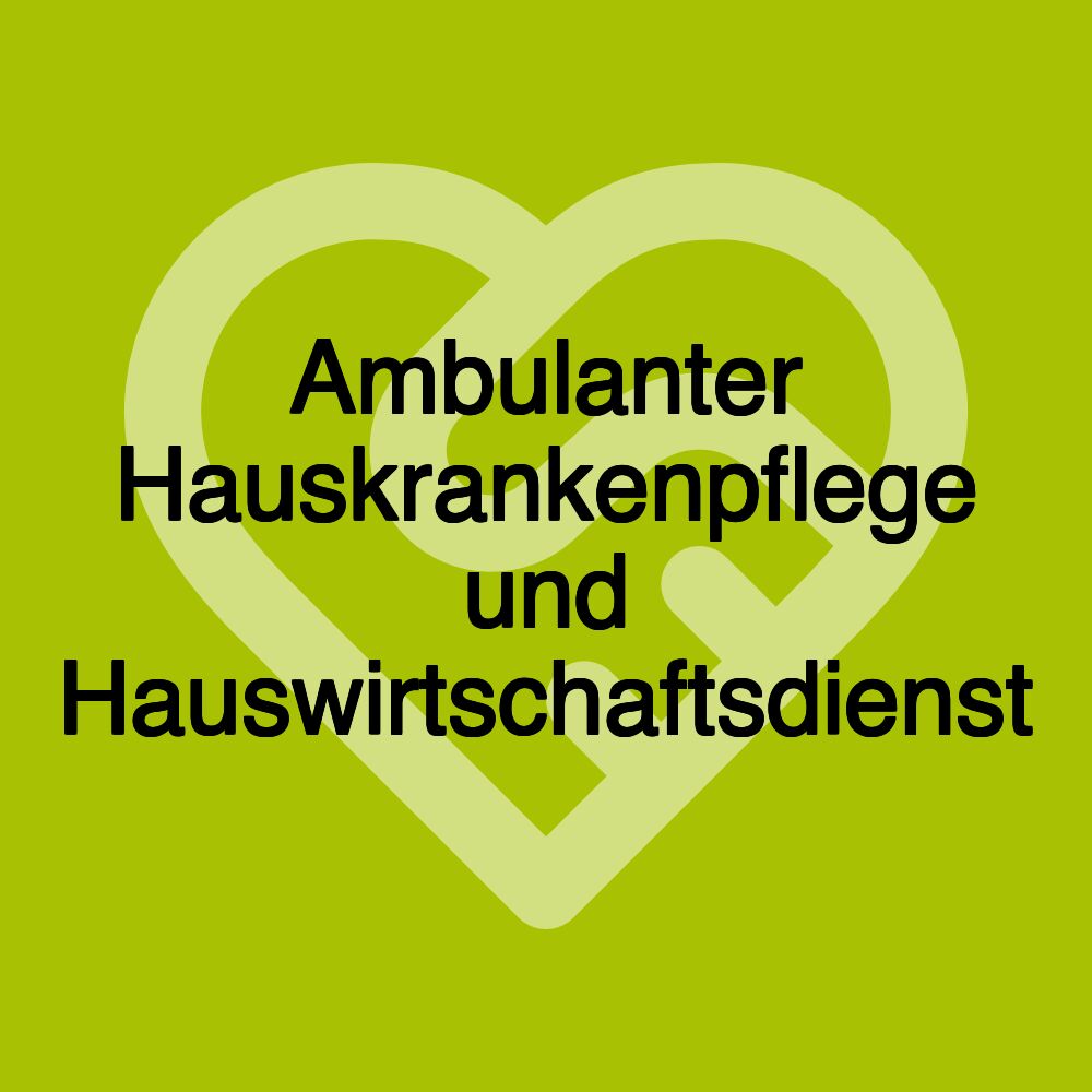 Ambulanter Hauskrankenpflege und Hauswirtschaftsdienst