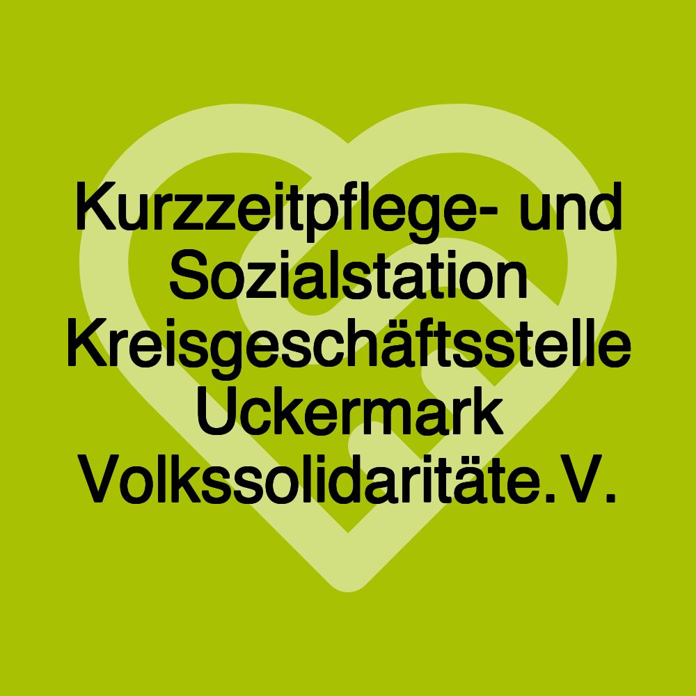 Kurzzeitpflege- und Sozialstation Kreisgeschäftsstelle Uckermark Volkssolidaritäte.V.