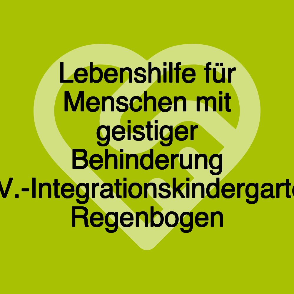 Lebenshilfe für Menschen mit geistiger Behinderung e.V.-Integrationskindergarten Regenbogen