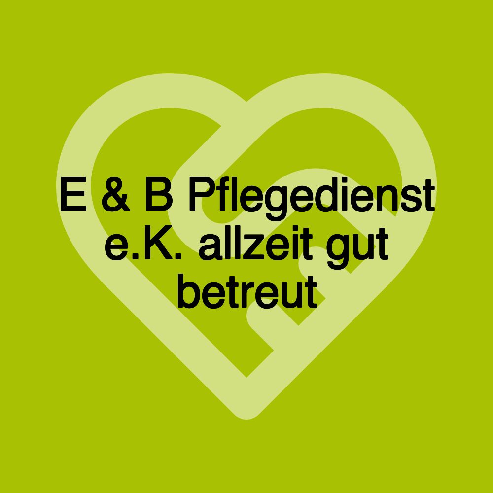 E & B Pflegedienst e.K. allzeit gut betreut