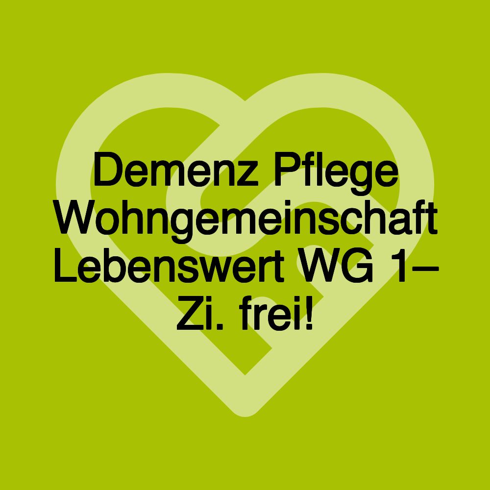 Demenz Pflege Wohngemeinschaft Lebenswert WG 1– Zi. frei!