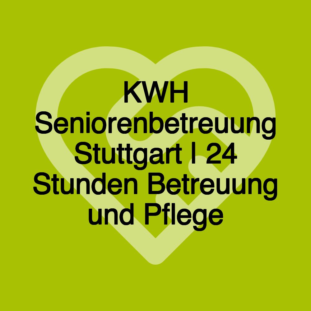 KWH Seniorenbetreuung Stuttgart | 24 Stunden Betreuung und Pflege