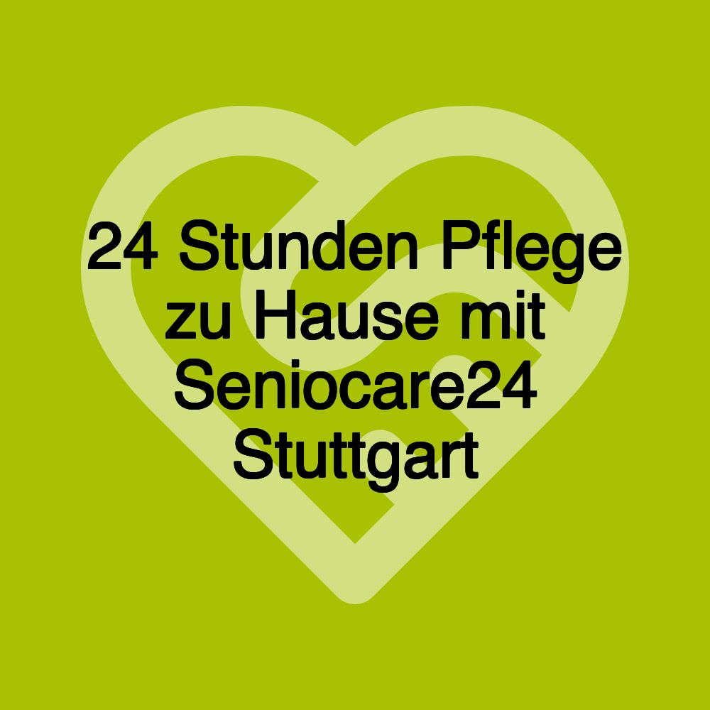 24 Stunden Pflege zu Hause mit Seniocare24 Stuttgart