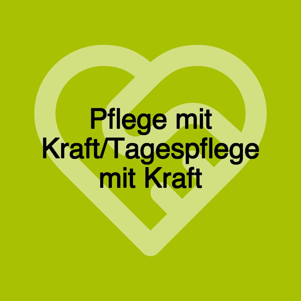 Pflege mit Kraft/Tagespflege mit Kraft