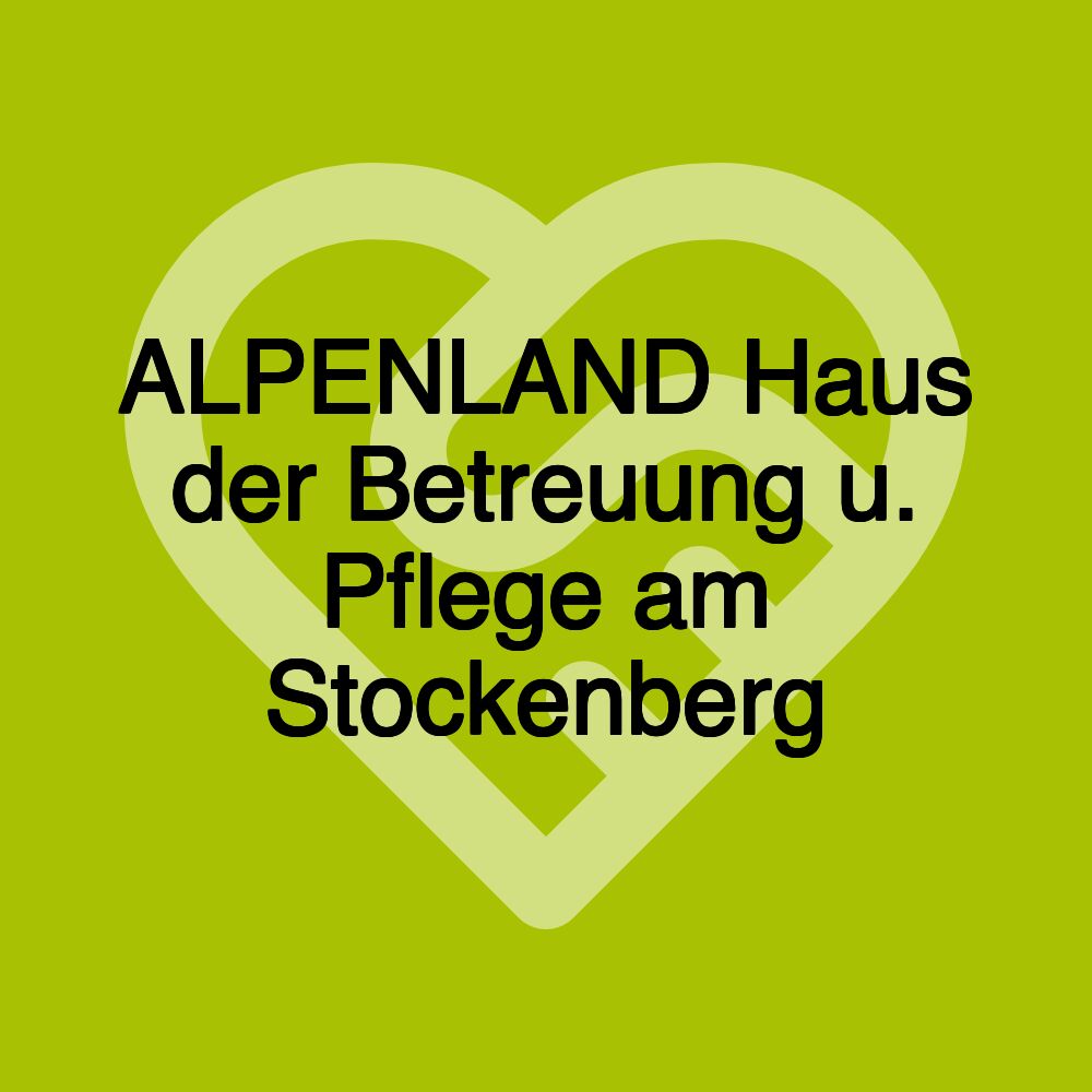 ALPENLAND Haus der Betreuung u. Pflege am Stockenberg