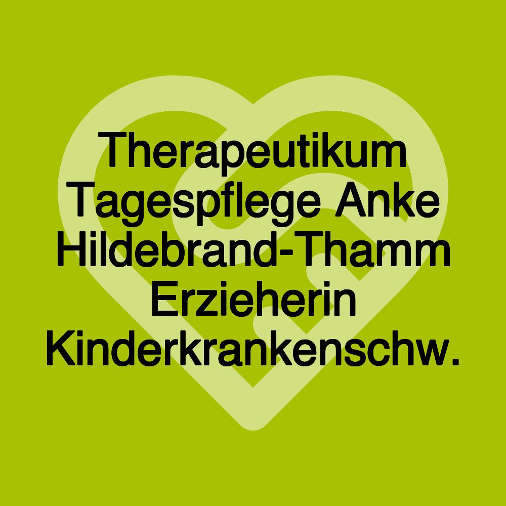 Therapeutikum Tagespflege Anke Hildebrand-Thamm Erzieherin Kinderkrankenschw.