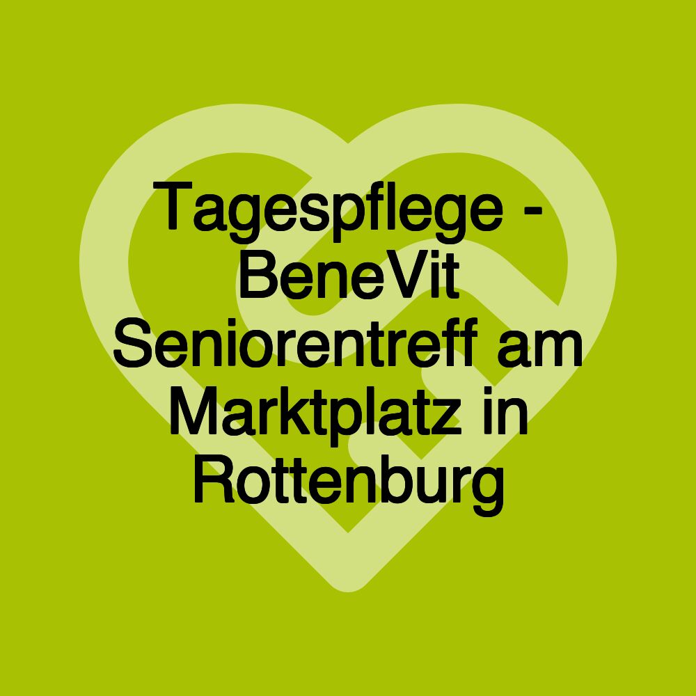 Tagespflege - BeneVit Seniorentreff am Marktplatz in Rottenburg