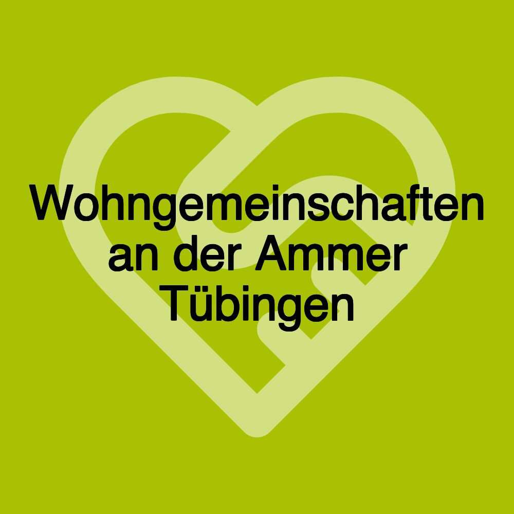 Wohngemeinschaften an der Ammer Tübingen