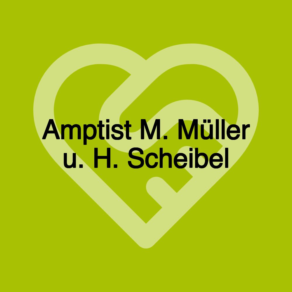 Amptist M. Müller u. H. Scheibel