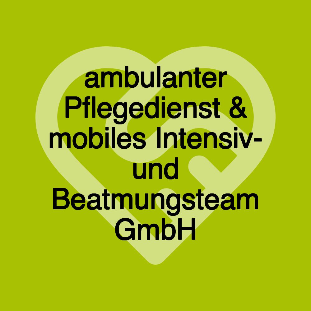 ambulanter Pflegedienst & mobiles Intensiv- und Beatmungsteam GmbH