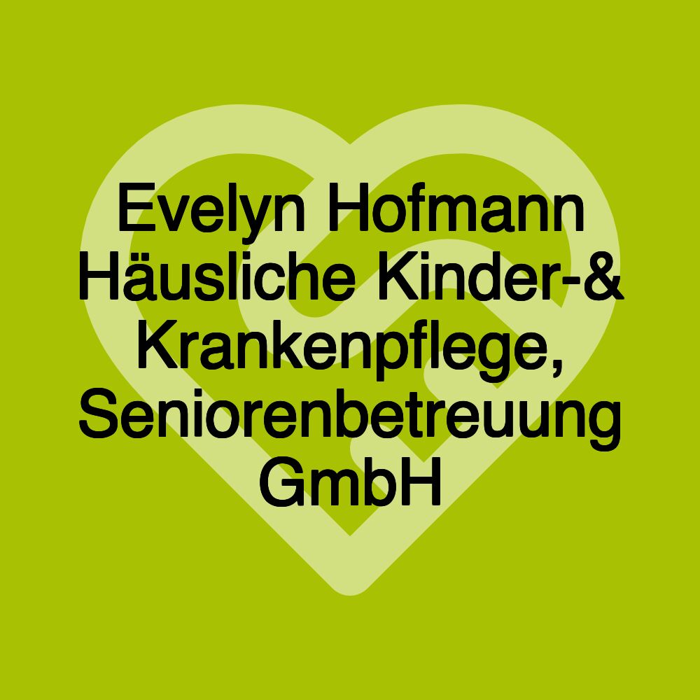 Evelyn Hofmann Häusliche Kinder-& Krankenpflege, Seniorenbetreuung GmbH