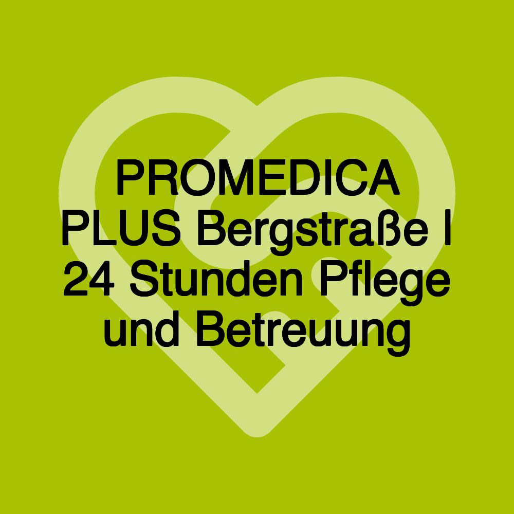 PROMEDICA PLUS Bergstraße | 24 Stunden Pflege und Betreuung