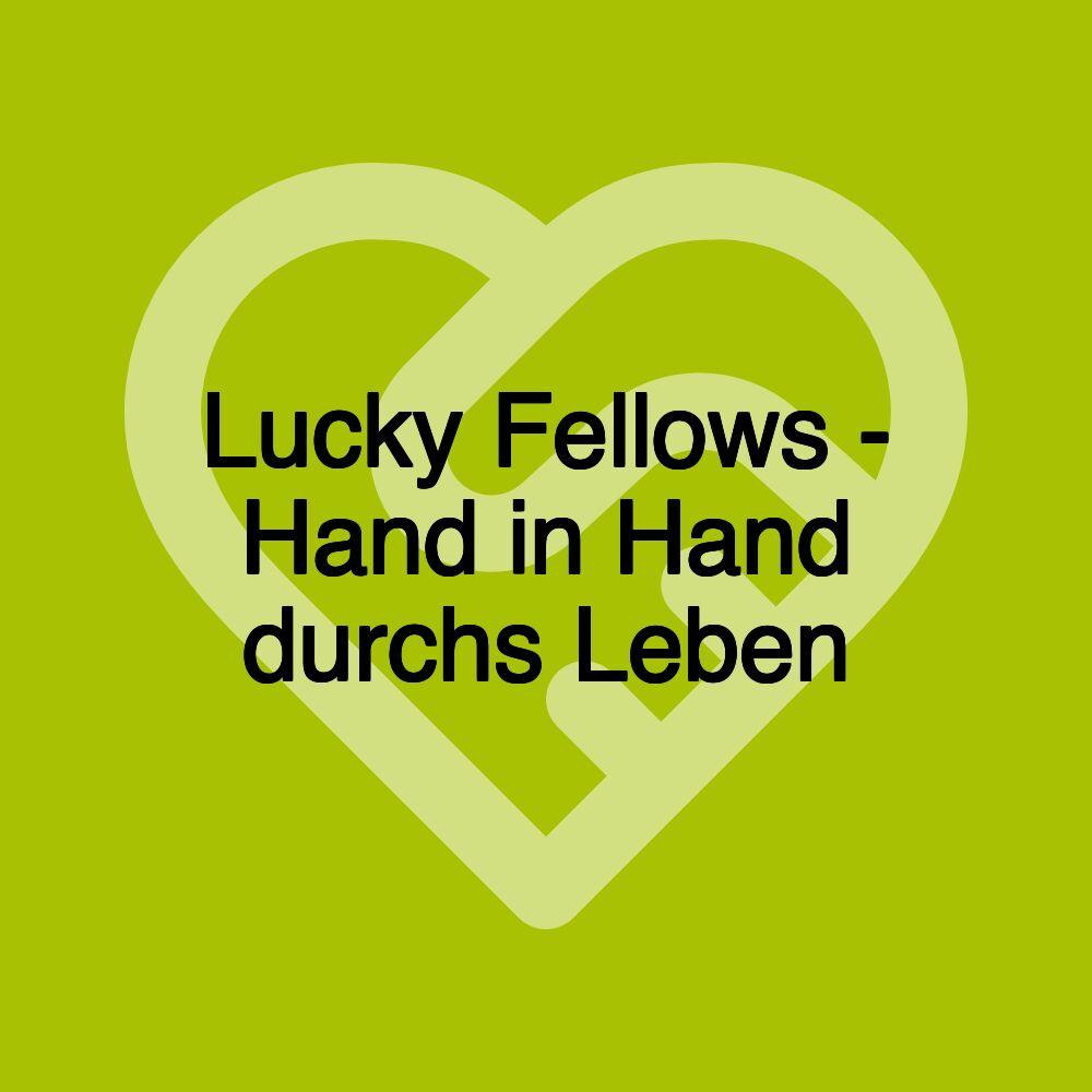 Lucky Fellows - Hand in Hand durchs Leben