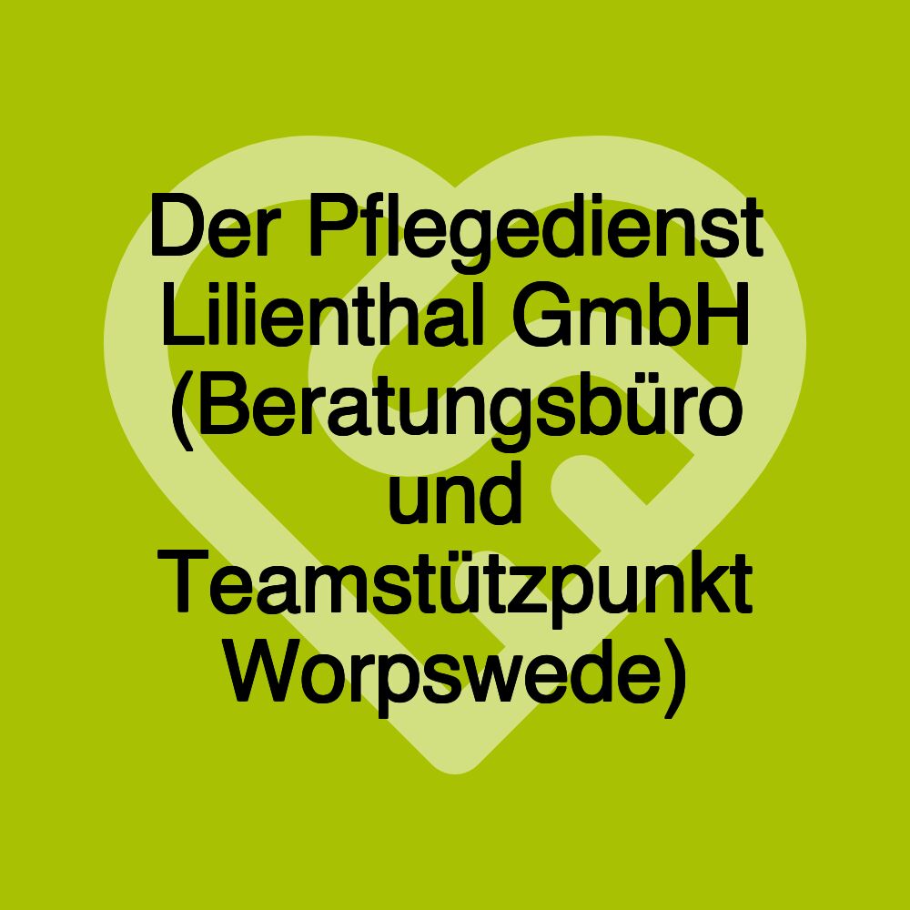 Der Pflegedienst Lilienthal GmbH (Beratungsbüro und Teamstützpunkt Worpswede)