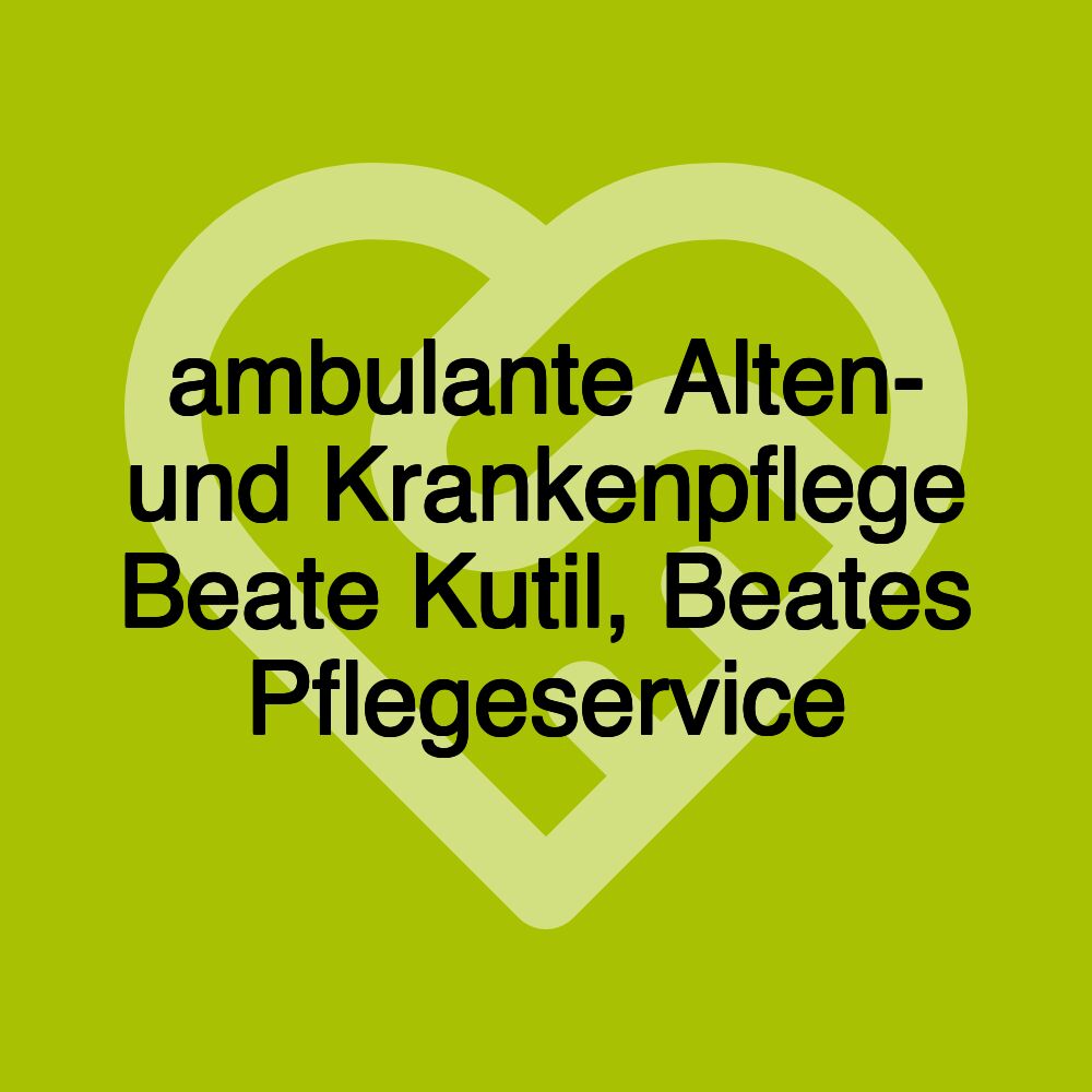 ambulante Alten- und Krankenpflege Beate Kutil, Beates Pflegeservice