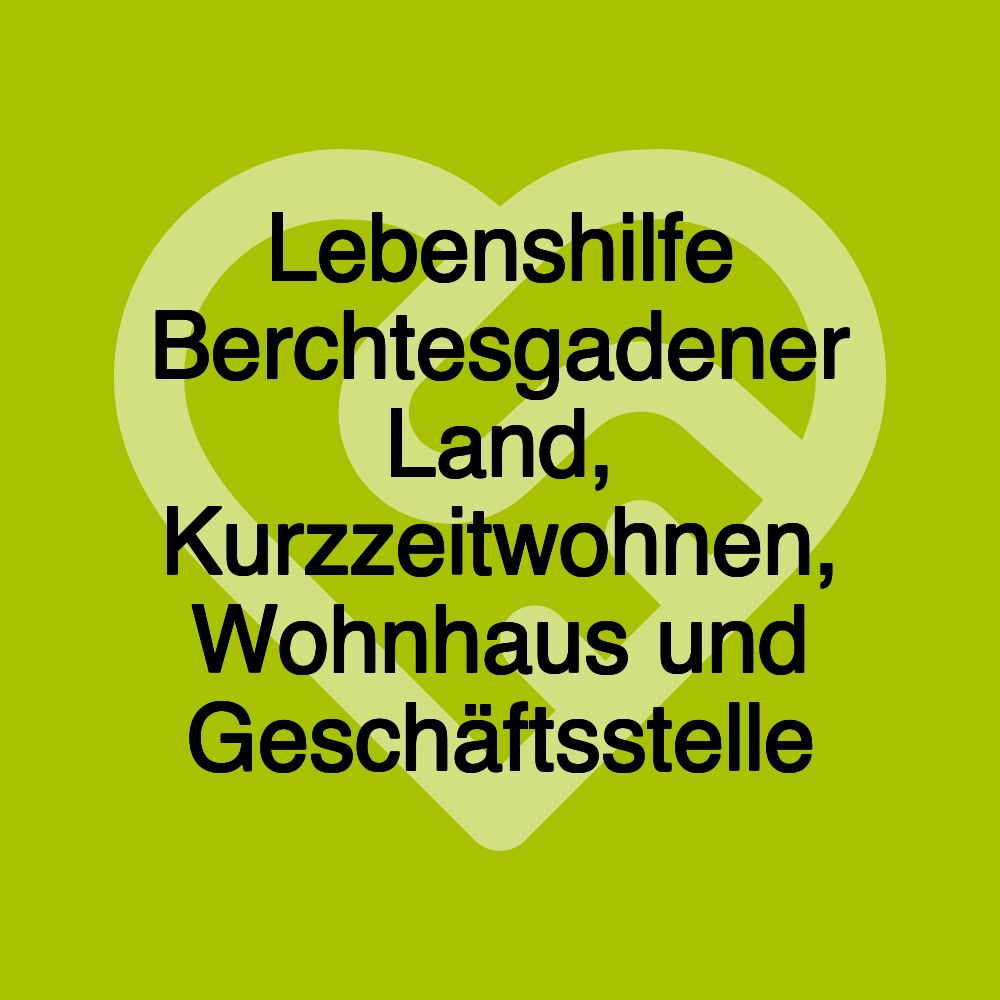 Lebenshilfe Berchtesgadener Land, Kurzzeitwohnen, Wohnhaus und Geschäftsstelle