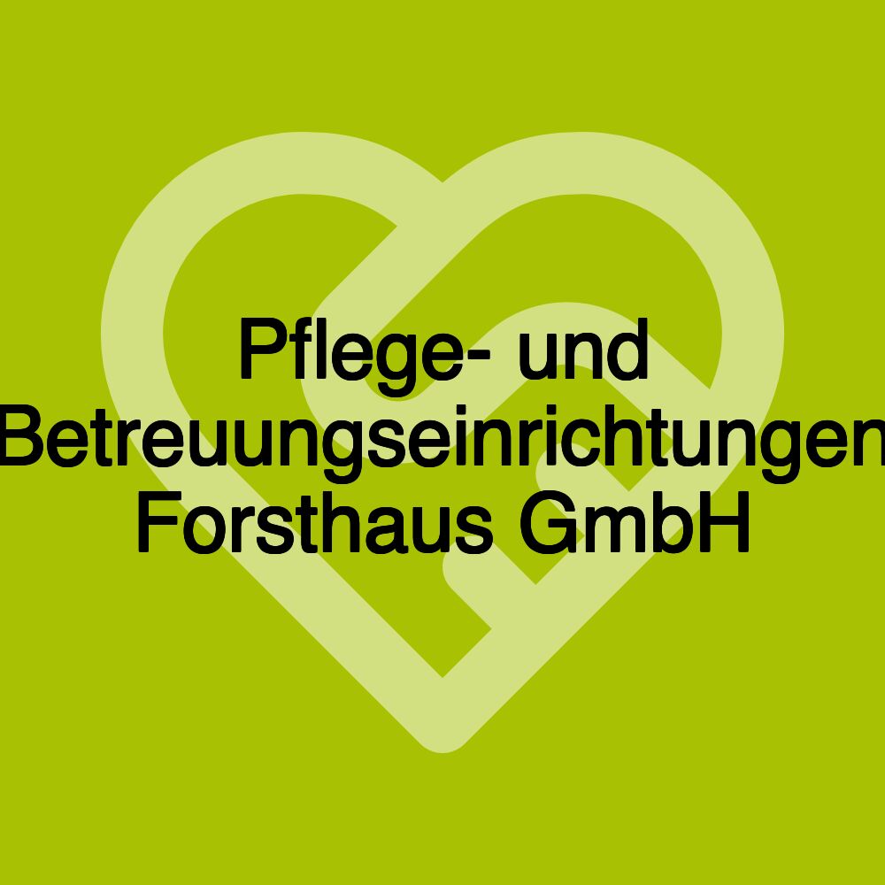 Pflege- und Betreuungseinrichtungen Forsthaus GmbH