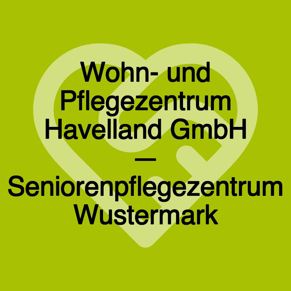 Wohn- und Pflegezentrum Havelland GmbH — Seniorenpflegezentrum Wustermark