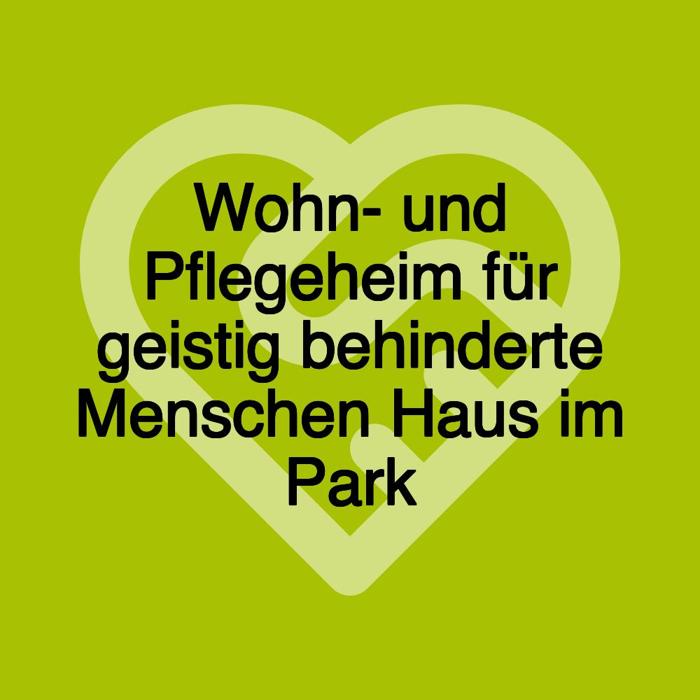 Wohn- und Pflegeheim für geistig behinderte Menschen Haus im Park