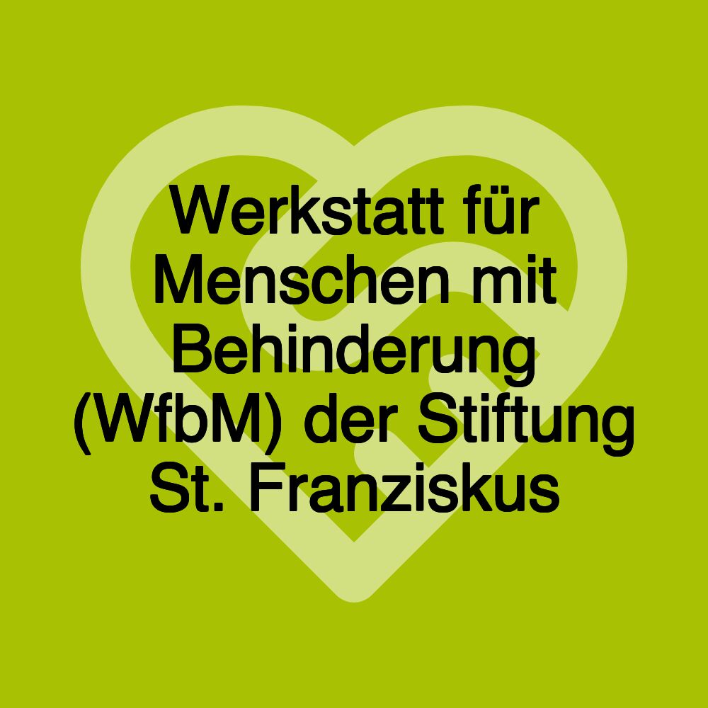 Werkstatt für Menschen mit Behinderung (WfbM) der Stiftung St. Franziskus