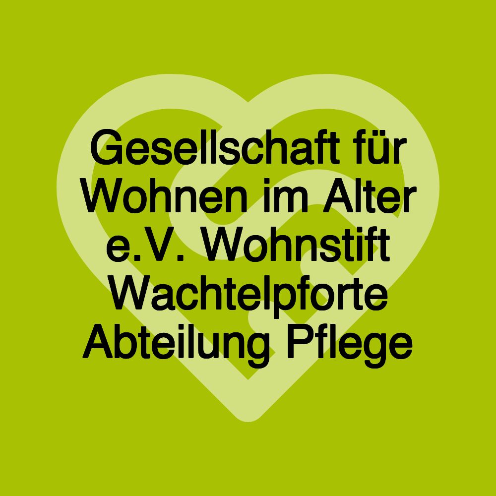 Gesellschaft für Wohnen im Alter e.V. Wohnstift Wachtelpforte Abteilung Pflege