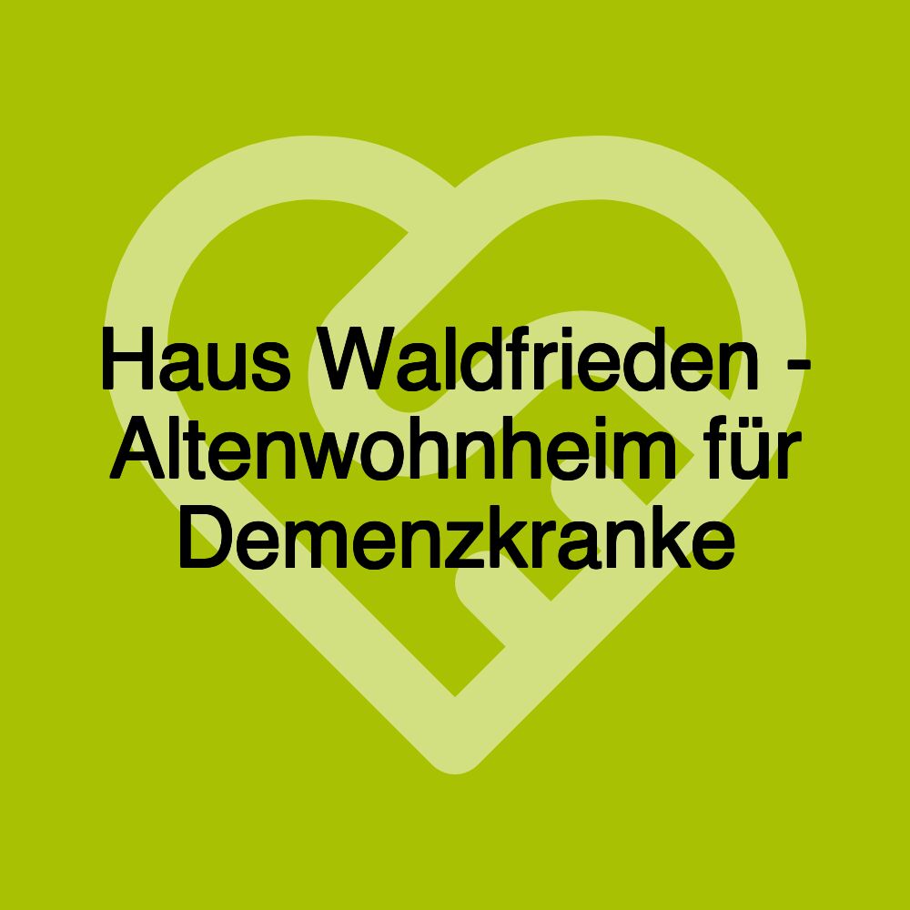 Haus Waldfrieden - Altenwohnheim für Demenzkranke