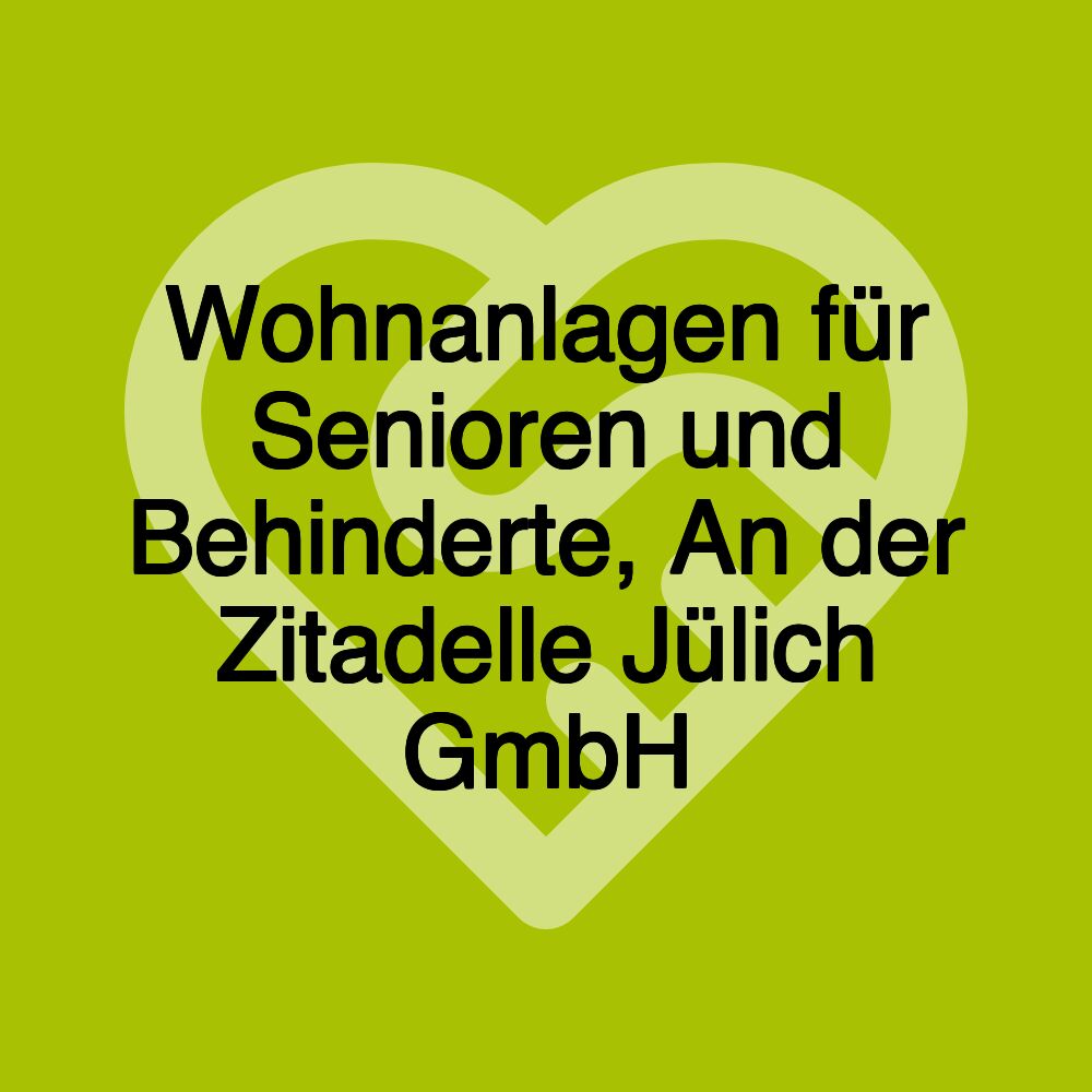 Wohnanlagen für Senioren und Behinderte, An der Zitadelle Jülich GmbH