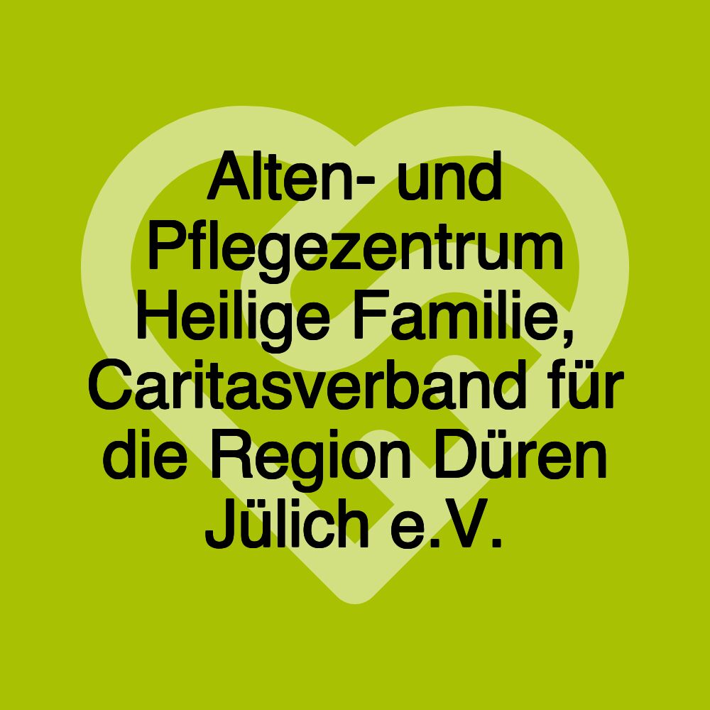 Alten- und Pflegezentrum Heilige Familie, Caritasverband für die Region Düren Jülich e.V.