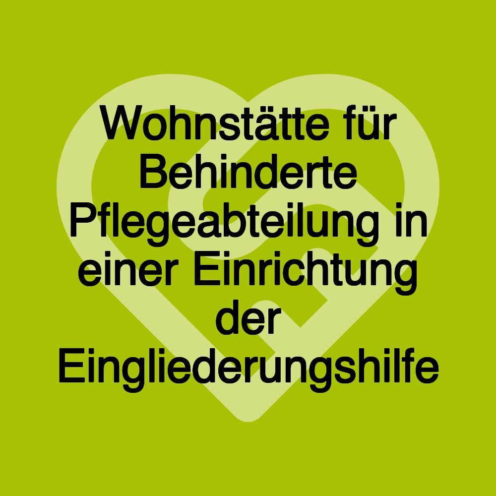 Wohnstätte für Behinderte Pflegeabteilung in einer Einrichtung der Eingliederungshilfe