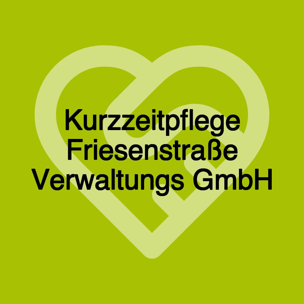 Kurzzeitpflege Friesenstraße Verwaltungs GmbH