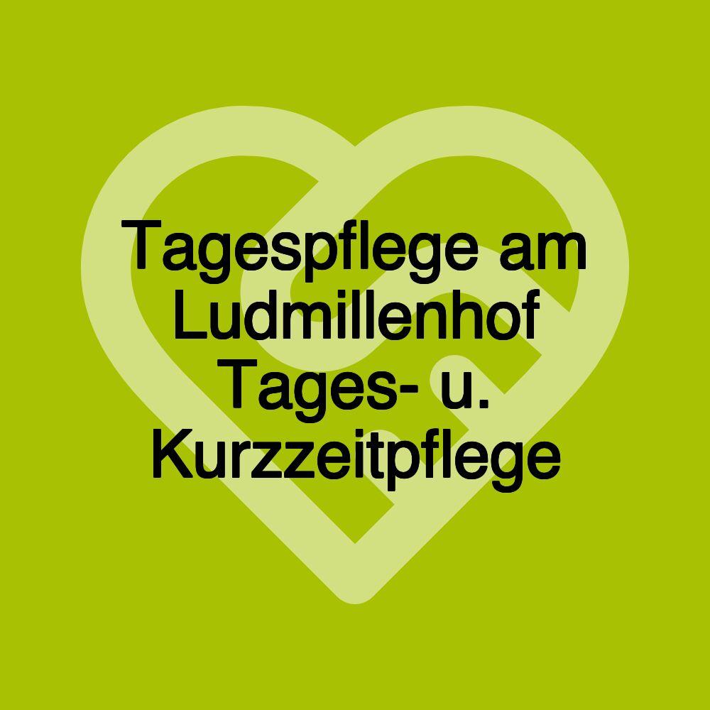 Tagespflege am Ludmillenhof Tages- u. Kurzzeitpflege