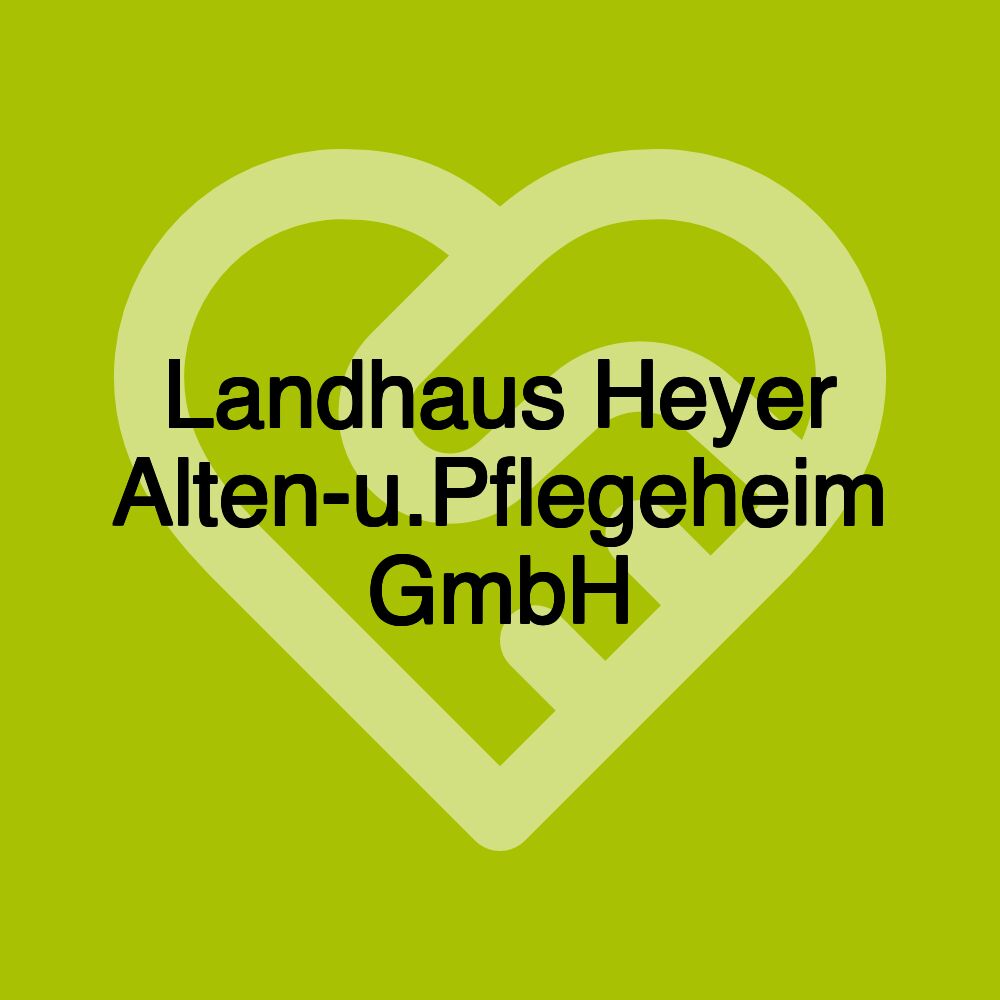 Landhaus Heyer Alten-u.Pflegeheim GmbH