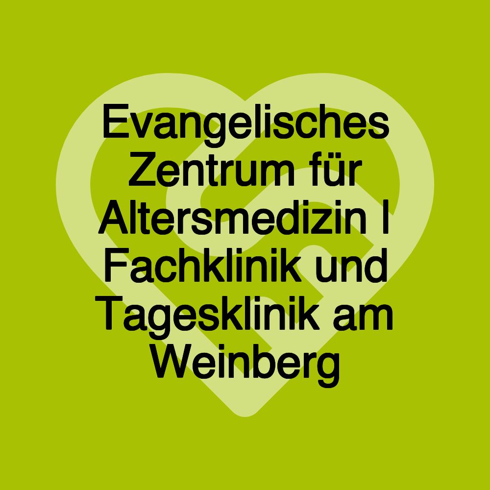 Evangelisches Zentrum für Altersmedizin | Fachklinik und Tagesklinik am Weinberg