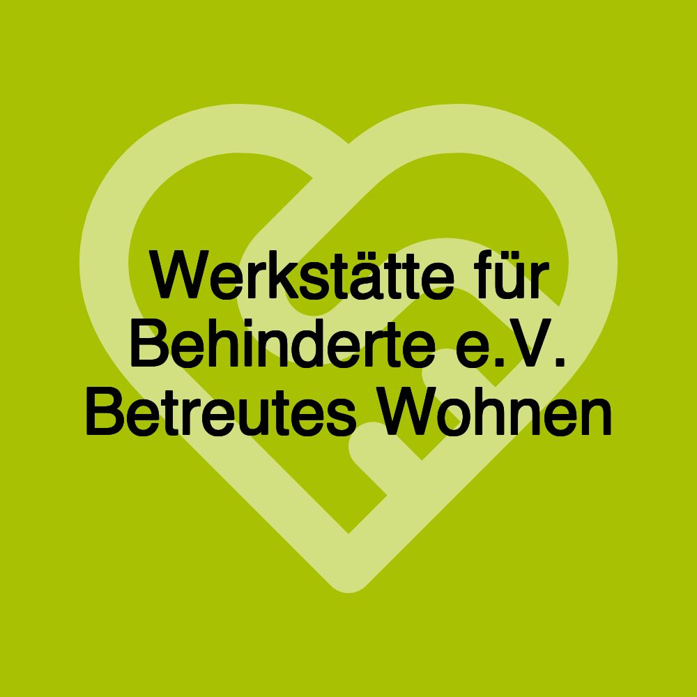 Werkstätte für Behinderte e.V. Betreutes Wohnen