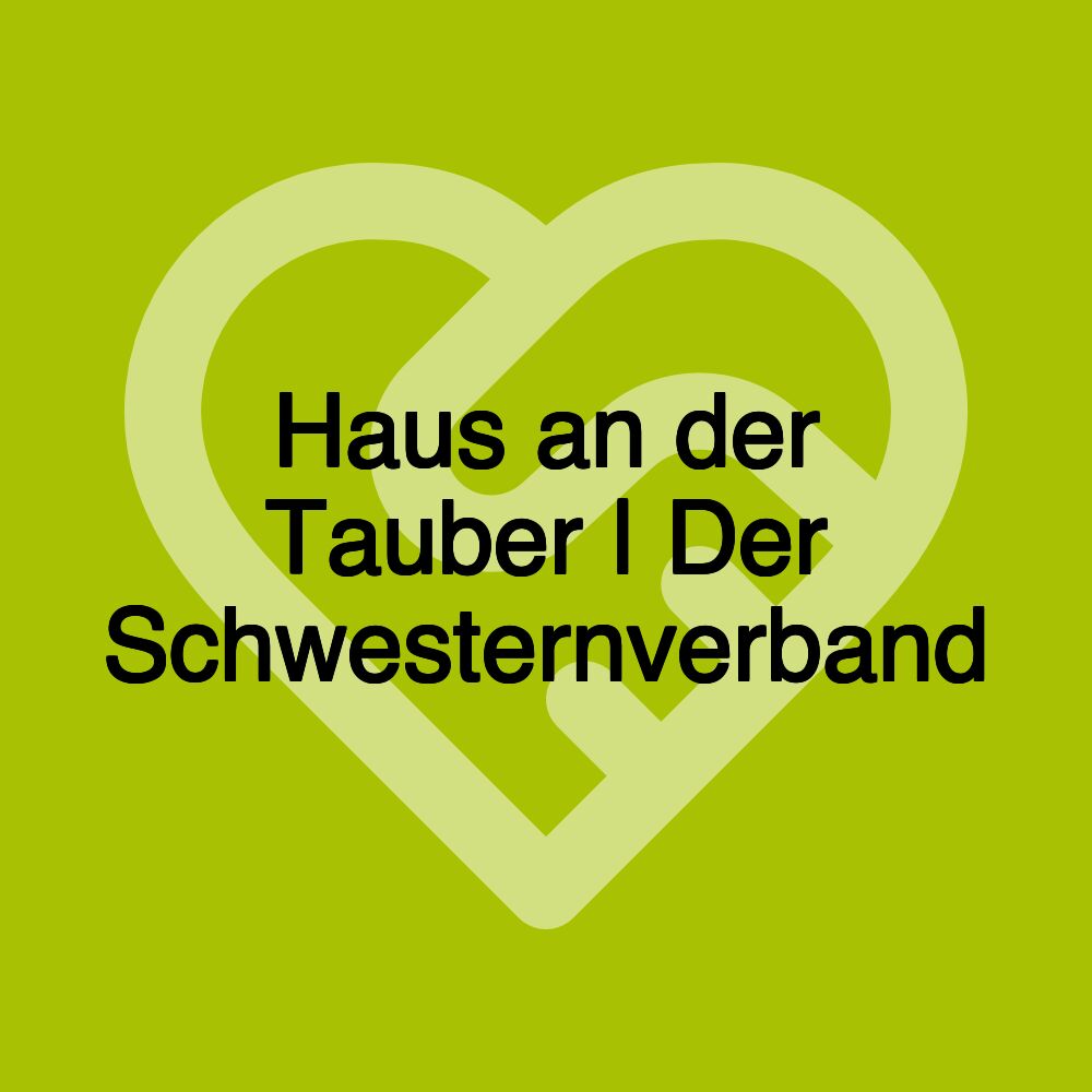 Haus an der Tauber | Der Schwesternverband