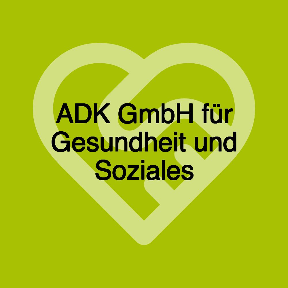 ADK GmbH für Gesundheit und Soziales