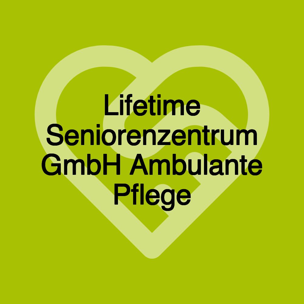 Lifetime Seniorenzentrum GmbH Ambulante Pflege