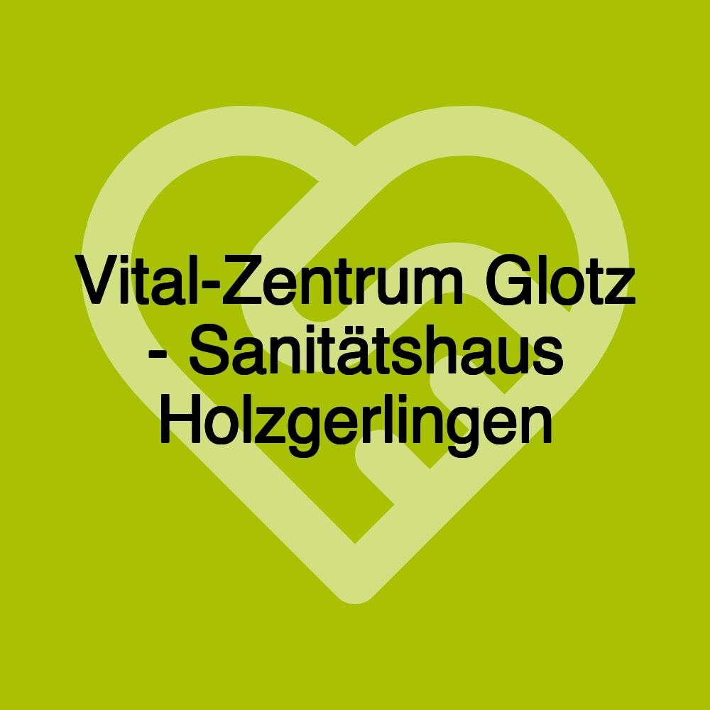 Vital-Zentrum Glotz - Sanitätshaus Holzgerlingen