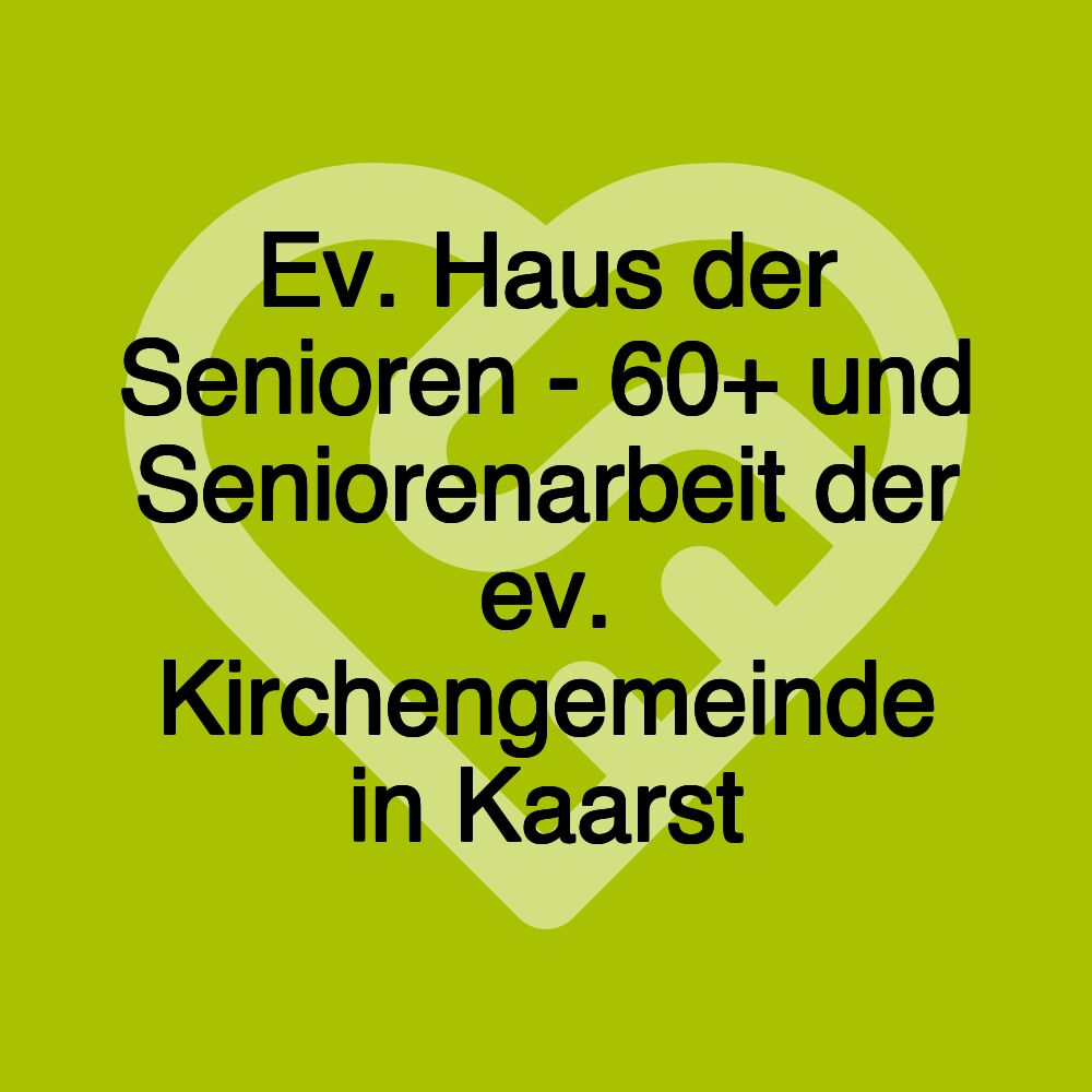 Ev. Haus der Senioren - 60+ und Seniorenarbeit der ev. Kirchengemeinde in Kaarst