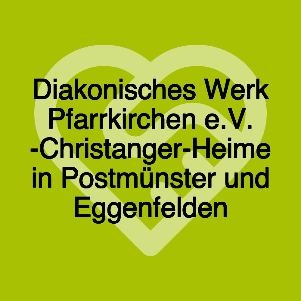 Diakonisches Werk Pfarrkirchen e.V. -Christanger-Heime in Postmünster und Eggenfelden