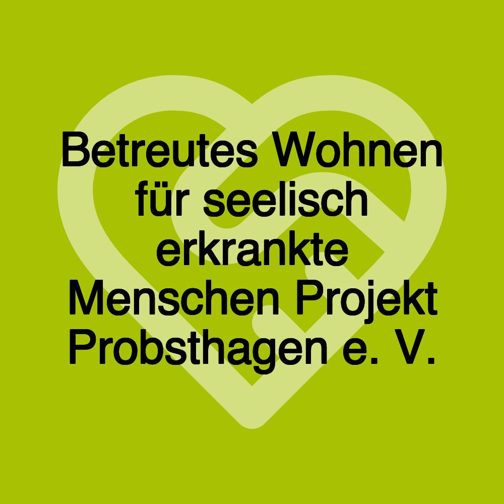 Betreutes Wohnen für seelisch erkrankte Menschen Projekt Probsthagen e. V.